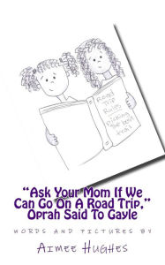 Ask Your Mom If We Can Go On A Road Trip, Oprah Said To Gayle Aimee Hughes Author