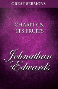 Great Sermons - Charity & Its Fruits Jonathan Edwards Author