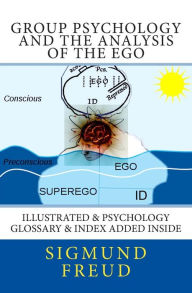 Group Psychology and the Analysis of the Ego: Illustrated & Psychology Glossary & Index Added Inside Sigmund Freud Author