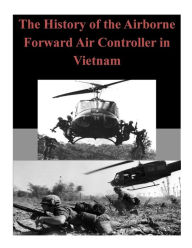 The History of the Airborne Forward Air Controller in Vietnam U.S. Army Command and General Staff Coll Author
