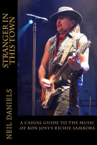 Stranger In This Town - A Casual Guide To The Music Of Bon Jovi's Richie Sambora Neil Daniels Author