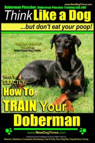Doberman Pinscher, Doberman Pinscher Training AAA AKC: Think Like a Dog, but Don't Eat Your Poop! Doberman Pinscher Breed Expert Training : Here's EXA