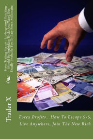 Forex Trading Secrets: Underground Shocking Should Be Forbidden Tricks And Weird But Deadly Profitable Tips To Easy Forex Millionaire: Forex Profits :