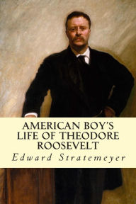 American Boy's Life of Theodore Roosevelt Edward Stratemeyer Author