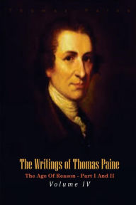 The Writings of Thomas Paine, Volume IV. 1794-1796.: The Age Of Reason - Part I And II - Thomas Paine