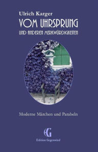 Vom Uhrsprung und anderen Merkwürdigkeiten: Moderne Märchen und Parabeln Ulrich Karger Author