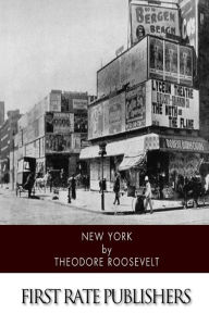 New York: A Sketch of the City?s Social, Political, and Commercial Progress from the First Dutch Settlement to Recent Times - Theodore Roosevelt