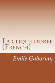 La clique dorée (French) Emile Gaboriau Author