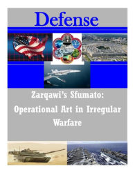 Zarqawi's Sfumato: Operational Art in Irregular Warfare U.S. Army Command and General Staff Coll Author