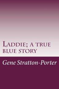 Laddie; a true blue story - Gene Stratton-Porter