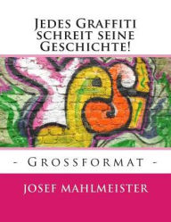 Jedes Graffiti schreit seine Geschichte!: - Grossformat - Josef Mahlmeister Author
