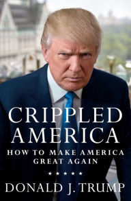 Crippled America: How to Make Our Country Great Again Donald J. Trump Author