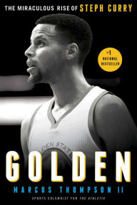 Golden: The Miraculous Rise of Steph Curry Marcus Thompson Author