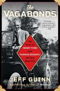 The Vagabonds: The Story of Henry Ford and Thomas Edison's Ten-Year Road Trip Jeff Guinn Author