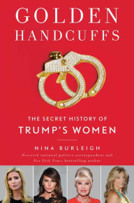 Golden Handcuffs: The Secret History of Trump's Women Nina Burleigh Author