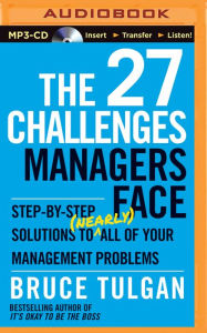 27 Challenges Managers Face, The: Step-by-Step Solutions to (Nearly) All of Your Management Problems Bruce Tulgan Author