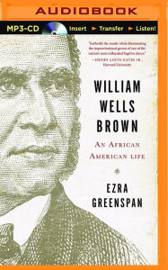 William Wells Brown: An African-American Life Ezra Greenspan Author