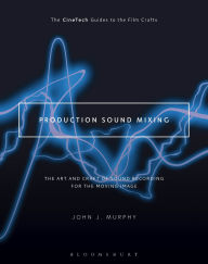 Production Sound Mixing: The Art and Craft of Sound Recording for the Moving Image John J. Murphy Author