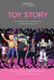 Toy Story: How Pixar Reinvented the Animated Feature Susan Smith Editor