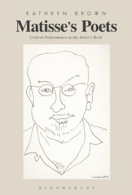 Matisse's Poets: Critical Performance in the Artist's Book Kathryn Brown Author