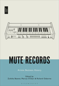 Mute Records: Artists, Business, History Zuleika Beaven Editor