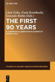 The First Ninety Years: A Sumerian Celebration in Honor of Miguel Civil LluÃ­s Feliu Editor