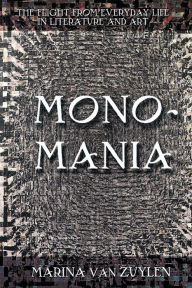 Monomania: The Flight from Everyday Life in Literature and Art Marina Van Zuylen Author