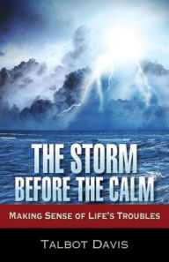 The Storm Before the Calm: Making Sense of Life's Troubles - Talbot Davis