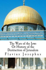 The Wars of the Jews Or History of the Destruction of Jerusalem - Flavius Josephus