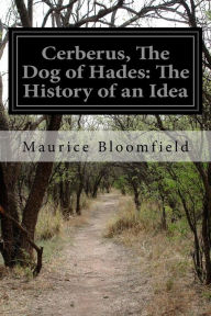 Cerberus, The Dog of Hades: The History of an Idea Maurice Bloomfield Author