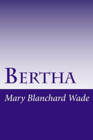 Bertha - Mary Hazelton Blanchard Wade