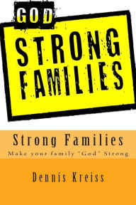Strong Families: Make Your Family God Strong! Dennis Kreiss Author