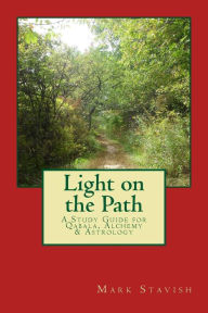 Light on the Path: A Study Guide for Qabala, Alchemy, & Astrology Mark Stavish Author