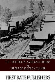 The Frontier in American History Frederick Jackson Turner Author