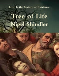 Tree of Life: Love Is the Nature of Existence - Nigel Shindler Ph.D.