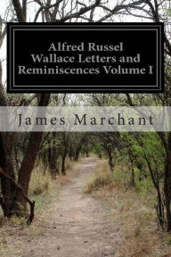 Alfred Russel Wallace Letters and Reminiscences Volume I James Marchant Sir Author