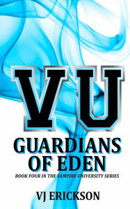 VU Guardians of Eden - Book Four in the Vampire University Series VJ Erickson Author