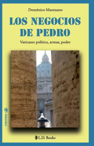 Los negocios de Pedro: Vaticano: politica, armas, poder Domenico Mantuano Author