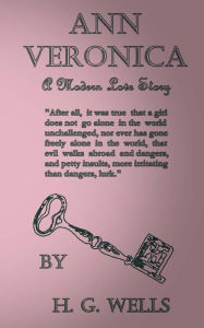 Ann Veronica: A Modern Love Story H. G. Wells Author