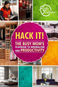 Hack it!: The Busy Mom's Playbook to Minimalism and Productivity Family Traditions Publishing Author