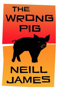The Wrong Pig - Neill James