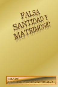 Falsa Santidad Y Matrimonio: La Revolucion Librado Chavez Grijalva by Author