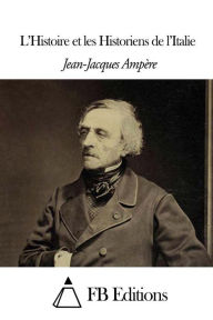 L'Histoire et les Historiens de l'Italie Jean-Jacques Ampère Author