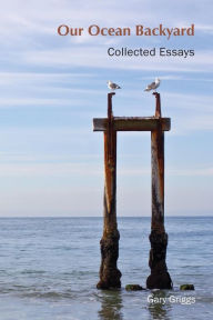 Our Ocean Backyard: Collected Essays Gary Griggs Author
