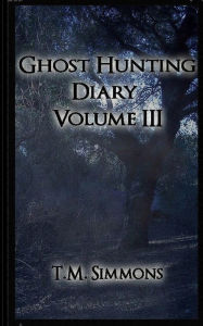 Ghost Hunting Diary Volume III - T. M. Simmons