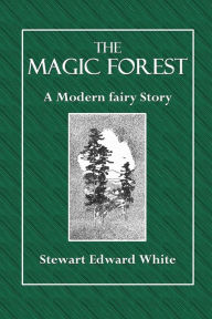 The Magic Forest: A Modern fairy Story - Stewart Edward White