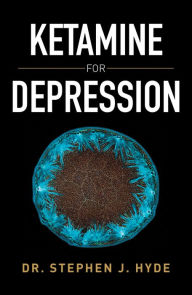 Ketamine for Depression Dr. Stephen J. Hyde Author