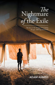 The Nightmare of the Exile: The Story of the Refugee from Darfur Escape, Suffering and Prison - Adam Ahmed