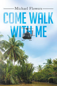 Come Walk with Me Michael Flowers Author