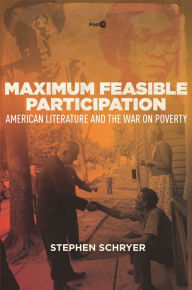 Maximum Feasible Participation: American Literature and the War on Poverty Stephen Schryer Author